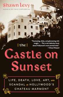 9780525435662-0525435662-The Castle on Sunset: Life, Death, Love, Art, and Scandal at Hollywood's Chateau Marmont
