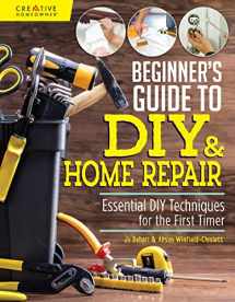 9781580118286-1580118283-Beginner's Guide to DIY & Home Repair: Essential DIY Techniques for the First Timer (Creative Homeowner) Practical Handbook for Complete Beginners with Expert Advice & Easy Instructions for Novices