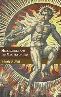 9781684930692-1684930693-Melchizedek and the Mystery of Fire: A Treatise in Three Parts
