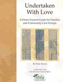 9781533638724-1533638721-Undertaken With Love: A Home Funeral Guide for Families and Community Care Groups
