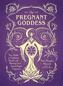 9781507213834-1507213832-The Pregnant Goddess: Your Guide to Traditions, Rituals, and Blessings for a Sacred Pagan Pregnancy