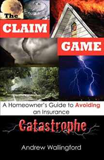 9780615282787-0615282784-The Claim Game: A Homeowner's Guide to Avoiding an Insurance Catastrophe