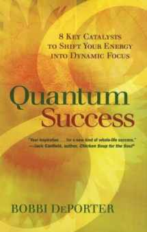 9780945525387-0945525389-Quantum Success: 8 Key Catalysts to Shift Your Energy Into Dynamic Focus