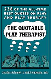 9781568212296-1568212291-The Quotable Play Therapist: 238 of the All-Time Best Quotes on Play and Play Therapy (Child Therapy Series)