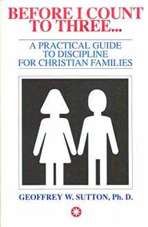 9781879536012-1879536013-BEFORE I COUNT TO THREE... A PRACTICAL GUIDE TO DISCIPLINE FOR CHRISTIAN FAMILIES