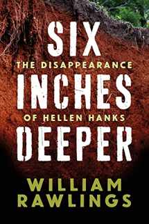 9780881467338-0881467332-Six Inches Deeper: The Disappearance of Hellen Hanks: A True Account of One of Georgia's Most Horrific Crimes