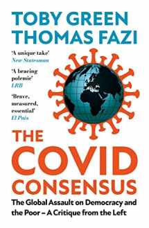 9781787388413-1787388417-The Covid Consensus: The Global Assault on Democracy and the Poor?A Critique from the Left
