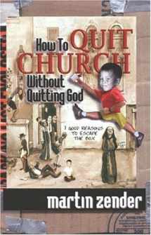 9780970984906-0970984901-How to Quit Church Without Quitting God: 7 Good Reasons to Escape the Box
