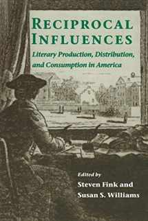 9780814250310-0814250319-Reciprocal Influences: Literary Production, Distribution and Consumption in America