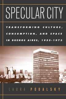 9781566399487-1566399483-Specular City: Transforming Culture, Consumption, and Space in Buenos Aires, 1955-1973