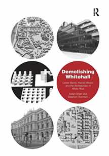 9781138277175-1138277177-Demolishing Whitehall: Leslie Martin, Harold Wilson and the Architecture of White Heat