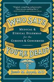 9781616209223-1616209224-Who Says You're Dead?: Medical & Ethical Dilemmas for the Curious & Concerned