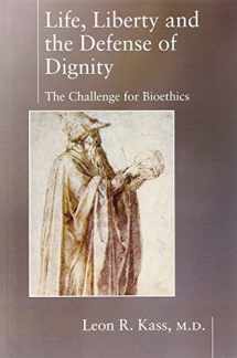 9781594030475-1594030472-Life Liberty & the Defense of Dignity: The Challenge for Bioethics (Encounter Broadsides)