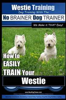 9781515180104-1515180107-Westie Training | Dog Training with the No BRAINER Dog TRAINER ~ We Make it THAT Easy! ~: How to EASILY TRAIN Your Westie