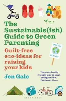 9781472984579-1472984579-Sustainable(ish) Guide to Green Parenting, The: Guilt-free eco-ideas for raising your kids