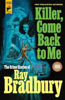 9781789095395-1789095395-Killer, Come Back To Me: The Crime Stories of Ray Bradbury