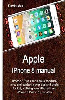 9781725721951-1725721953-Apple iPhone 8 manual: iPhone 8 Plus user manual for dummies and seniors: savor tips and tricks for fully utilizing your iPhone 8 and iPhone 8 Plus in 10 minutes