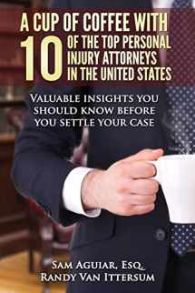 9780692253557-0692253556-A Cup Of Coffee With 10 Of The Top Personal Injury Attorneys In The United States: Valuable insights you should know before you settle your case