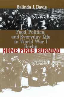 9780807848371-0807848379-Home Fires Burning: Food, Politics, and Everyday Life in World War I Berlin