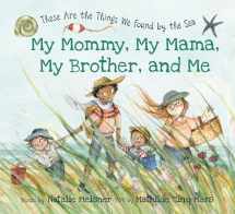 9781771087414-1771087412-My Mommy, My Mama, My Brother, and Me: These Are the Things We Found By the Sea