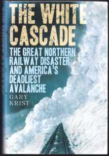 9780805077056-0805077057-The White Cascade: The Great Northern Railway Disaster and America's Deadliest Avalanche