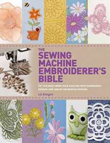 9781250048257-1250048257-The Sewing Machine Embroiderer's Bible: Get the Most from Your Machine with Embroidery Designs and Inbuilt Decorative Stitches