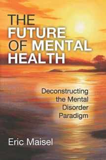9781412862493-1412862493-The Future of Mental Health: Deconstructing the Mental Disorder Paradigm