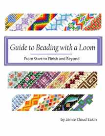 9781533645357-1533645353-Guide to Beading with a Loom: From Start to Finish and Beyond