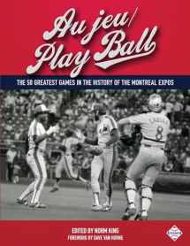 9781943816156-1943816158-Au jeu/Play Ball: The 50 Greatest Games in the History of the Montreal Expos (SABT Digital Library)