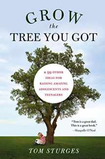 9781585428601-1585428604-Grow the Tree You Got: & 99 Other Ideas for Raising Amazing Adolescents and Teenagers