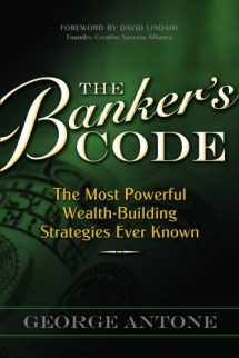 9780982704516-0982704518-The Banker's Code ~ The Most Powerful Wealth-Building Strategies Finally Revealed