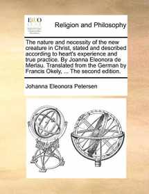 9781171143888-1171143885-The nature and necessity of the new creature in Christ, stated and described according to heart's experience and true practice. By Joanna Eleonora de ... by Francis Okely, ... The second edition.