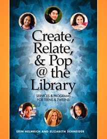 9781555707224-155570722X-Create, Relate, and Pop @ the Library: Services and Programs for Teens & Tweens