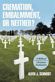 9781490872094-1490872094-Cremation, Embalmment, or Neither?: A Biblical/Christian Evaluation