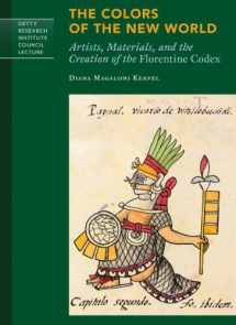 9781606063293-1606063294-The Colors of the New World: Artists, Materials, and the Creation of the Florentine Codex (Getty Research Institute Council Lecture Series)