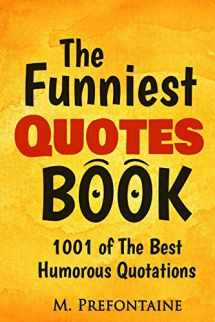 9781533635686-1533635684-The Funniest Quotes Book: 1001 of the Best Humourous Quotations (Quotes For Every Occasion)