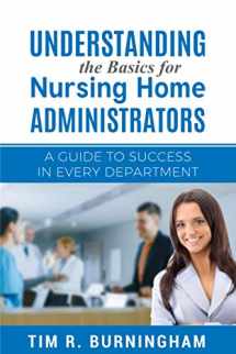 9781073332748-1073332748-Understanding the Basics for Nursing Home Administrators: A Guide to Success in Every Department