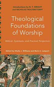 9781540964366-1540964361-Theological Foundations of Worship: Biblical, Systematic, and Practical Perspectives (Worship Foundations)