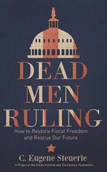 9780870785382-0870785389-Dead Men Ruling: How to Restore Fiscal Freedom and Rescue Our Future