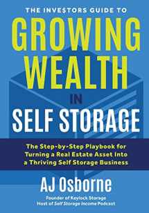 9781735258805-1735258806-The Investors Guide to Growing Wealth in Self Storage: The Step-By-Step Playbook for Turning a Real Estate Asset Into a Thriving Self Storage Business