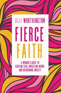 9780310342250-0310342252-Fierce Faith: A Woman's Guide to Fighting Fear, Wrestling Worry, and Overcoming Anxiety