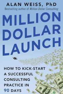 9780071826341-0071826343-Million Dollar Launch: How to Kick-start a Successful Consulting Practice in 90 Days