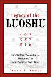9780812694482-0812694481-Legacy of the Luoshu: The Mystical, Mathematical Meaning of the Magic Square of Order Three