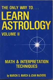 9780917086267-0917086260-Only Way to Learn Astrology, Volume II: Math and Interpretation Techniques(Only Way to Learn Astrology)