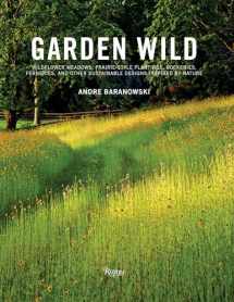 9780847862139-0847862135-Garden Wild: Wildflower Meadows, Prairie-Style Plantings, Rockeries, Ferneries, and other Sustainable Designs Inspired by Nature