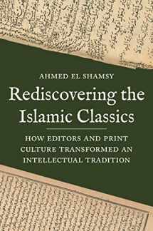 9780691174563-0691174563-Rediscovering the Islamic Classics: How Editors and Print Culture Transformed an Intellectual Tradition