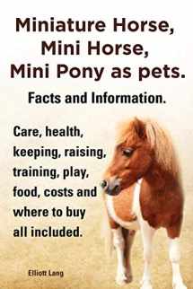 9781909151833-1909151831-Miniature Horse, Mini Horse, Mini Pony as Pets. Facts and Information. Miniature Horses Care, Health, Keeping, Raising, Training, Play, Food, Costs an