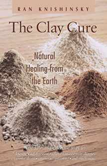 9780892817757-0892817755-The Clay Cure : Natural Healing from the Earth