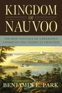 9781631494864-1631494864-Kingdom of Nauvoo: The Rise and Fall of a Religious Empire on the American Frontier