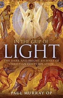9781441145505-1441145508-In the Grip of Light: The Dark and Bright Journey of Christian Contemplation